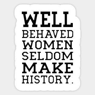 Behaved woman seldom make history Sticker